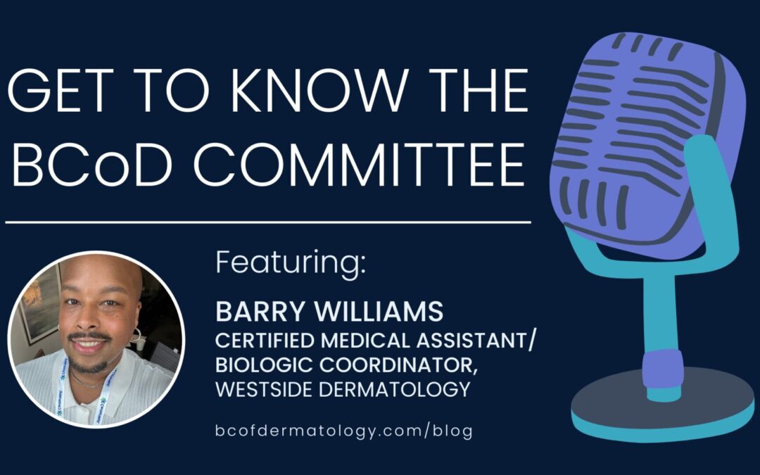 Getting to Know the BCoD Committee: Barry Williams, Certified Medical Assistant/Biologic Coordinator – Westside Dermatology