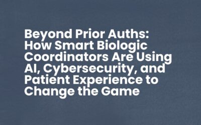 Beyond Prior Auths: How Smart Biologic Coordinators Are Using AI, Cybersecurity, and Patient Experience to Change the Game