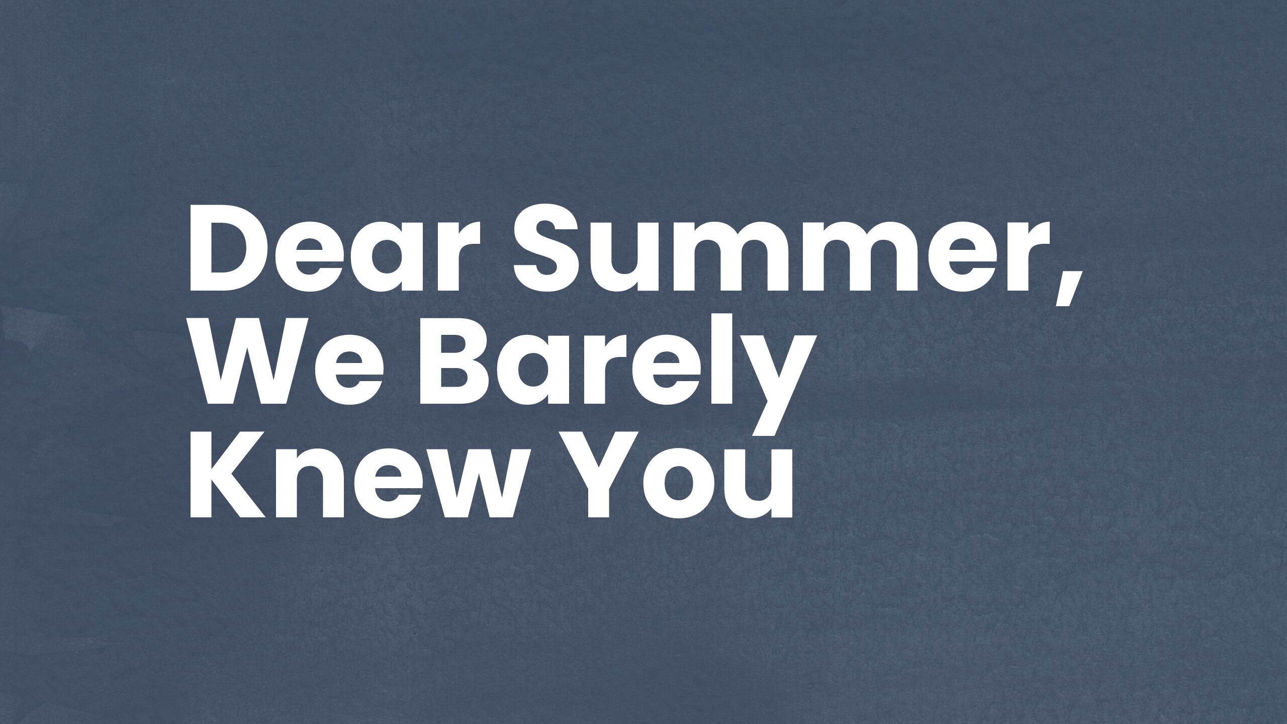 Dear Summer, We Barely Knew You